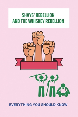 Shays' Rebellion And The Whiskey Rebellion: Everything You Should Know By Soledad Morrison Cover Image