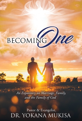 Becoming One: An Expository on Marriage, Family, and the Family of God By Pastor &. Evangelist Yokana Mukisa Cover Image