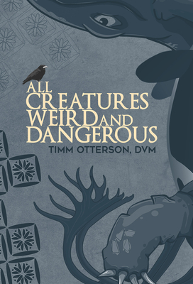 All Creatures Weird and Dangerous (GWE Creative Non-Fiction #45) Cover Image
