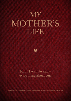 My Mother's Life: Mom, I Want to Know Everything About You - Give to Your Mother to Fill in with Her Memories and Return to You as a Keepsake (Creative Keepsakes #5) Cover Image