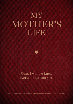 My Mother's Life: Mom, I Want to Know Everything About You - Give to Your Mother to Fill in with Her Memories and Return to You as a Keepsake (Creative Keepsakes)