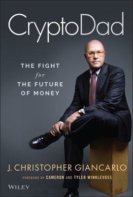 Cryptodad: The Fight for the Future of Money By J. Christopher Giancarlo, Cameron Winklevoss (Foreword by), Tyler Winklevoss (Foreword by) Cover Image