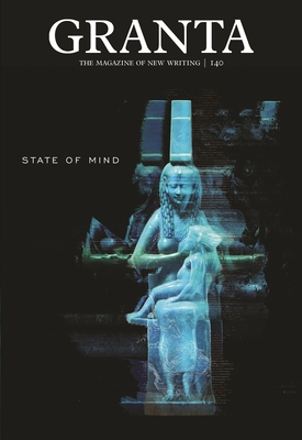 Granta 140: State of Mind (Magazine of New Writing #140) By Sigrid Rausing (Editor) Cover Image