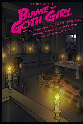 Blame the Goth Girl Vol. 12: Be Faithful Unto Christian Death, and I Will Give You the Crown of Life