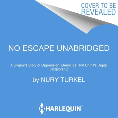 No Escape Lib/E: A Uyghur's Story of Oppression, Genocide, and China's Digital Dictatorship Cover Image