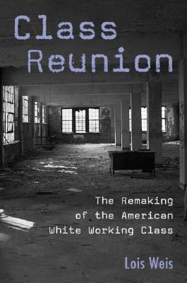 Class Reunion: The Remaking of the American White Working Class (Critical Social Thought) By Lois Weis Cover Image