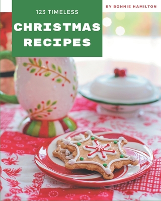 123 Timeless Christmas Recipes: Unlocking Appetizing Recipes in The Best Christmas Cookbook! Cover Image