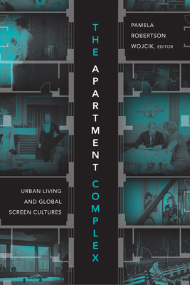 The Apartment Complex: Urban Living and Global Screen Cultures By Pamela Robertson Wojcik (Editor) Cover Image
