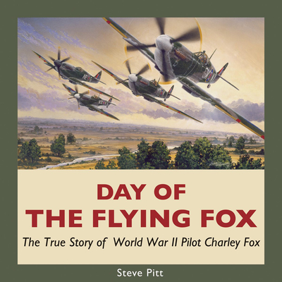 Day of the Flying Fox: The True Story of World War II Pilot Charley Fox By Steve Pitt Cover Image