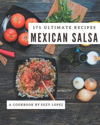 175 Ultimate Mexican Salsa Recipes: A Highly Recommended Mexican Salsa Cookbook By Suzy Lopez Cover Image
