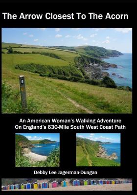 The Arrow Closest To The Acorn: An American Woman's Walking Adventure On England's 630-Mile South West Coast Path By Debby Lee Jagerman-Dungan Cover Image