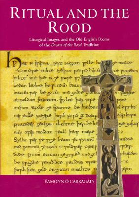 Ritual and the Rood: Liturgical Images and the Old English Poems of the Dream of the Rood Tradition Cover Image