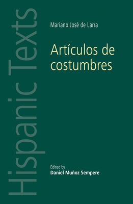 Artículos de Costumbres: By Mariano José de Larra (Hispanic Texts)