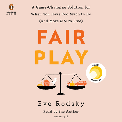 Fair Play: A Game-Changing Solution for When You Have Too Much to Do (and More Life to Live) By Eve Rodsky, Eve Rodsky (Read by) Cover Image