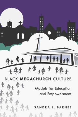 Black Megachurch Culture; Models for Education and Empowerment (Black Studies and Critical Thinking #3) By Sandra L. Barnes Cover Image