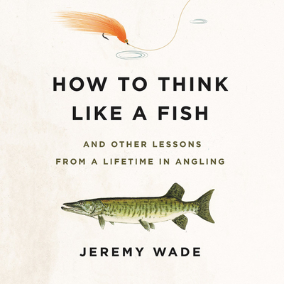 How to Think Like a Fish: And Other Lessons from a Lifetime in Angling Cover Image