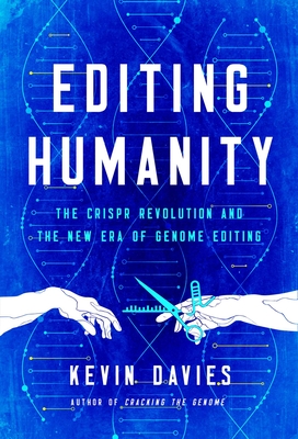 Editing Humanity: The CRISPR Revolution and the New Era of Genome Editing By Kevin Davies Cover Image