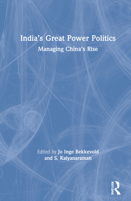 India's Great Power Politics: Managing China's Rise By Jo Inge Bekkevold (Editor), S. Kalyanaraman (Editor) Cover Image