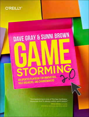 Gamestorming 2.0: An Updated Playbook for Innovators, Rule Breakers, and Changemakers By Dave Gray, Sunni Brown Cover Image