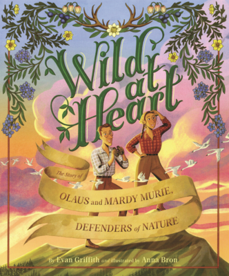 Wild at Heart: The Story of Olaus and Mardy Murie, Defenders of Nature