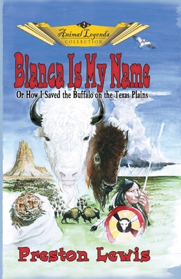 Blanca Is My Name: Or How I Saved the Buffalo On the Texas Plains Cover Image