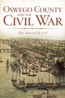 Oswego County and the Civil War:: They Answered the Call By Natalie J. Woodall Cover Image