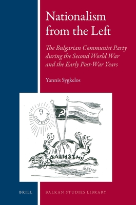 Nationalism from the Left: The Bulgarian Communist Party During the Second World War and the Early Post-War Years (Balkan Studies Library #2)