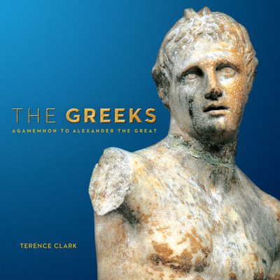 The Greeks: Agamemnon to Alexander the Great (Souvenir Catalogue Series) By Terence Clark Cover Image