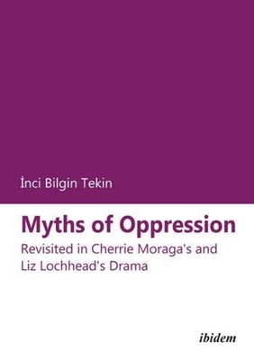Myths of Oppression: Revisited in Cherrie Moraga's and Liz Lochhead's Drama Cover Image