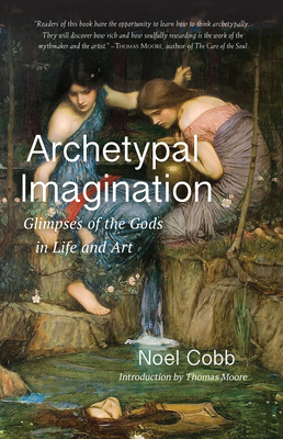 Archetypal Imagination: Glimpses of the Gods in Life and Art (Studies in Imagination)