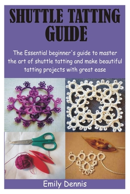 Shuttle Tatting Guide: The Essential beginner's guide to master the art of shuttle tatting and make beautiful tatting projects with great eas Cover Image