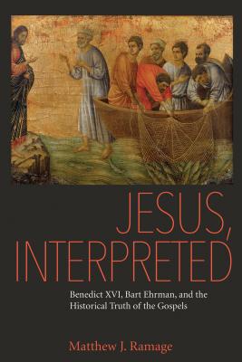 Jesus, Interpreted: Benedict XVI, Bart Ehrman, and the Historical Truth of the Gospels Cover Image
