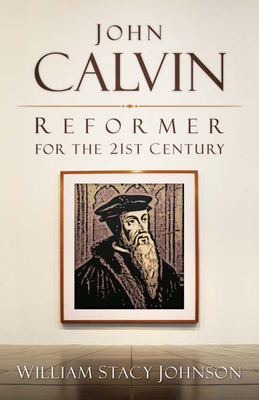 John Calvin, Reformer for the 21st Century Cover Image