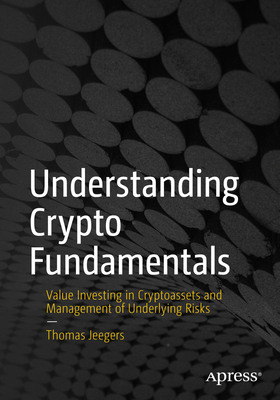 Understanding Crypto Fundamentals: Value Investing in Cryptoassets and Management of Underlying Risks By Thomas Jeegers Cover Image