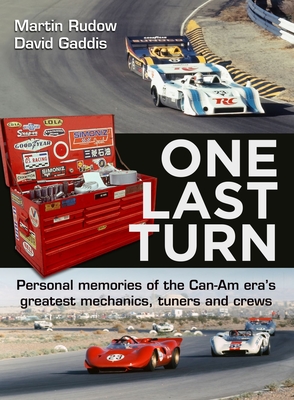One Last Turn: Personal memories of the Can-Am era’s greatest mechanics, tuners and crews By Martin Rudow, Dave Gaddis Cover Image