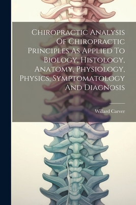 Chiropractic Analysis Of Chiropractic Principles As Applied To Biology, Histology, Anatomy, Physiology, Physics, Symptomatology And Diagnosis Cover Image