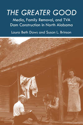 The Greater Good: Media, Family Removal, and TVA Dam Construction in North Alabama (The Modern South) Cover Image