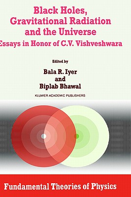 Black Holes, Gravitational Radiation and the Universe: Essays in Honor of C.V. Vishveshwara (Fundamental Theories of Physics #100)