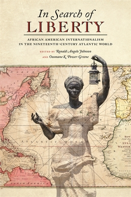 In Search of Liberty: African American Internationalism in the Nineteenth-Century Atlantic World (Race in the Atlantic World #38) Cover Image