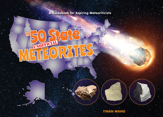 The 50 State Unofficial Meteorites: A Guidebook for Aspiring Meteoriticists By Yinan Wang Cover Image