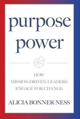 Purpose Power: How Mission-Driven Leaders Engage for Change By Alicia Bonner Ness Cover Image