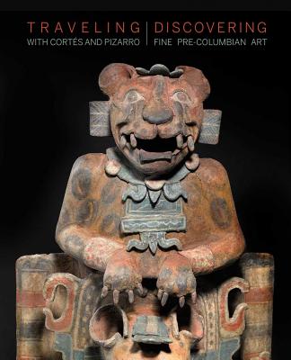 Traveling with Cortés and Pizarro: Discovering Fine Pre-Columbian Art: A Curator’s and Collector’s Journey Through the Stuart Handler Collection By Stuart Handler, Hugh Thomson, Joanne Stuhr, Edward Parrinello (By (photographer)) Cover Image