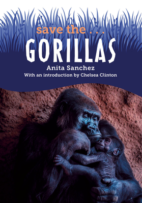 Save the...Gorillas By Anita Sanchez, Chelsea Clinton Cover Image