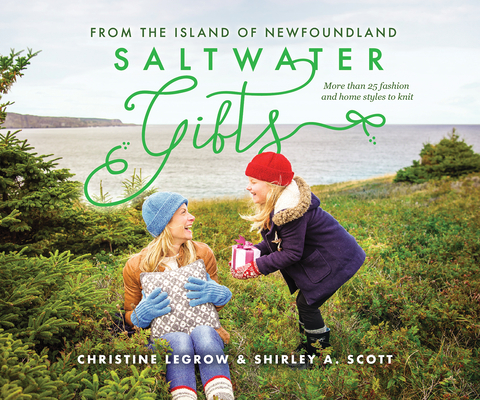 Saltwater Gifts from the Island of Newfoundland: More Than 25 Fashion and Home Styles to Knit By Christine Legrow, Shirley a. Scott Cover Image