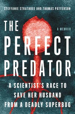 The Perfect Predator: A Scientist's Race to Save Her Husband from a Deadly Superbug: A Memoir By Steffanie Strathdee, Thomas Patterson, Teresa Barker (With) Cover Image