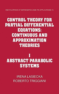 Control Theory for Partial Differential Equations: Volume 1, Abstract Parabolic Systems: Continuous and Approximation Theories (Encyclopedia of Mathematics and Its Applications #74) Cover Image