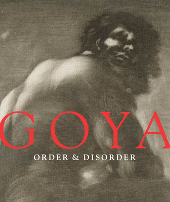 Goya: Order & Disorder By Goya (Artist), Stephanie Stepanek (Text by (Art/Photo Books)), Frederick Ilchman (Text by (Art/Photo Books)) Cover Image