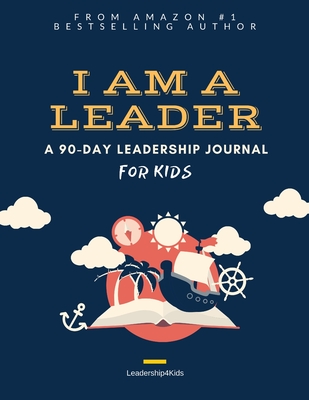 I Am a Leader: A 90-Day Leadership Journal for Kids (Ages 8 - 12) By Peter J. Liang Cover Image