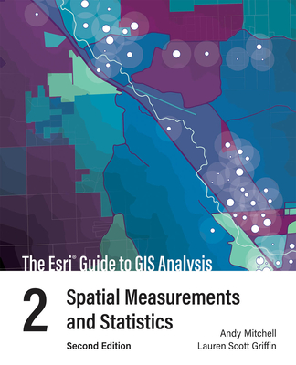 The ESRI Guide to GIS Analysis, Volume 2: Spatial Measurements and Statistics By Andy Mitchell, Lauren Scott Griffin Cover Image