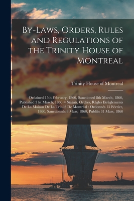 By-laws, Orders, Rules and Regulations of the Trinity House of Montreal: Ordained 15th February, 1860, Sanctioned 8th March, 1860, Published 31st Marc